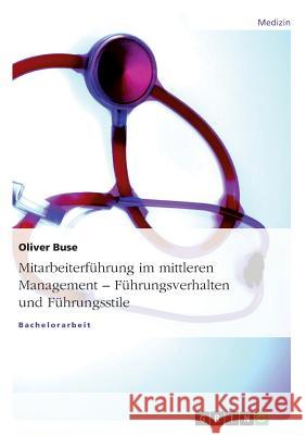 Mitarbeiterführung im mittleren Management - Führungsverhalten und Führungsstile Oliver Buse 9783640273133 Grin Verlag