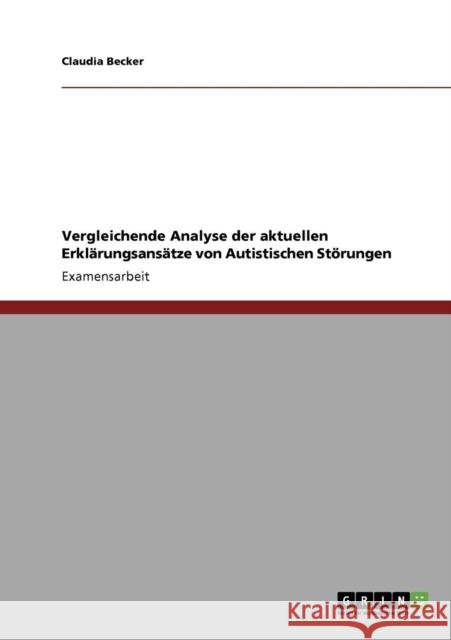 Autistische Störungen. Vergleichende Analyse der aktuellen Erklärungsansätze Becker, Claudia 9783640273201 GRIN Verlag