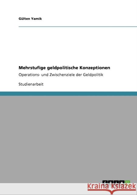 Mehrstufige geldpolitische Konzeptionen: Operations- und Zwischenziele der Geldpolitik Yamik, Gülten 9783640275564 Grin Verlag