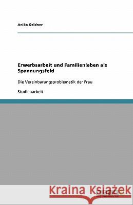 Erwerbsarbeit und Familienleben als Spannungsfeld Anika Geldner 9783640277988 Grin Verlag