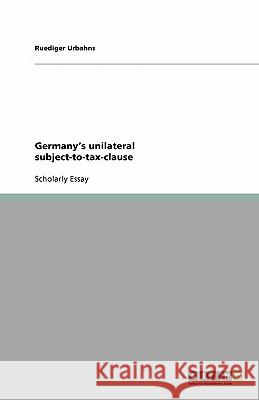 Germany's unilateral subject-to-tax-clause Ruediger Urbahns 9783640278039 Grin Verlag