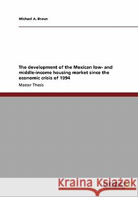 The development of the Mexican low- and middle-income housing market since the economic crisis of 1994 Braun, Michael a. 9783640278107 Grin Verlag