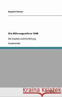 Die Währungsreform 1948 : Die Ursachen und ihre Wirkung Benjamin Pommer 9783640282135 Grin Verlag