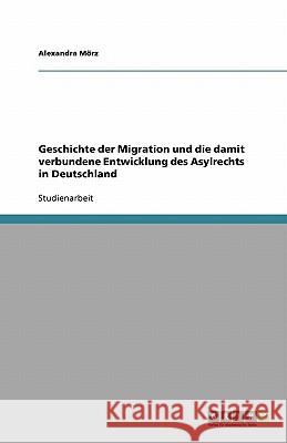 Geschichte der Migration und die damit verbundene Entwicklung des Asylrechts in Deutschland Alexandra M 9783640282517 Grin Verlag