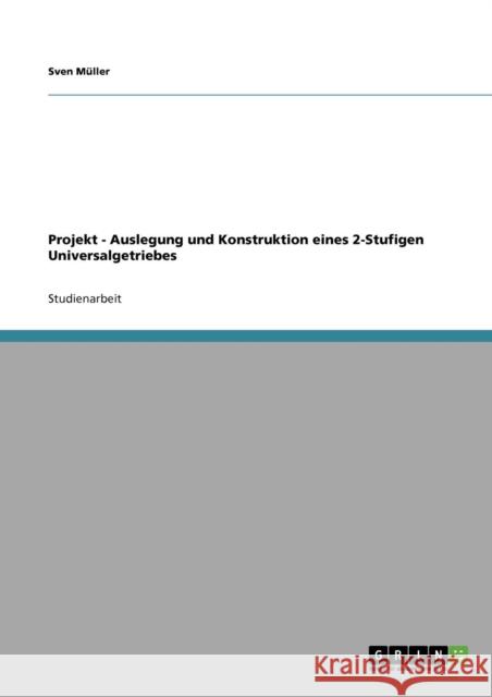 Projekt - Auslegung und Konstruktion eines 2-Stufigen Universalgetriebes Sven M 9783640283262