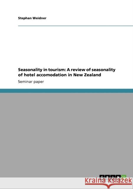 Seasonality in tourism: A review of seasonality of hotel accomodation in New Zealand Weidner, Stephan 9783640283385 Grin Verlag