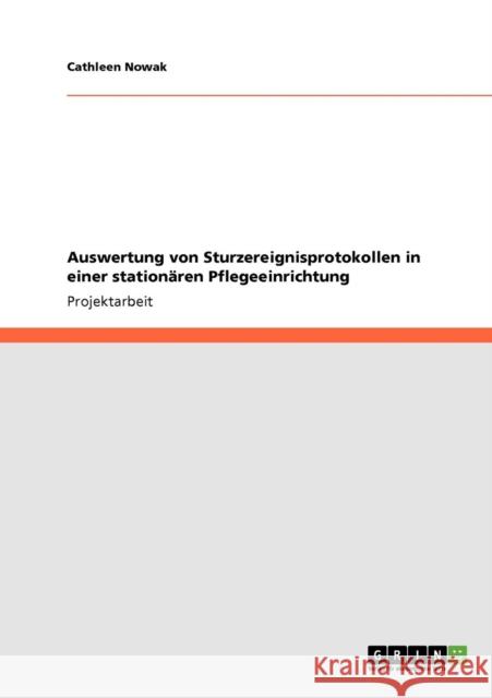 Auswertung von Sturzereignisprotokollen in einer stationären Pflegeeinrichtung Nowak, Cathleen 9783640283477 Grin Verlag