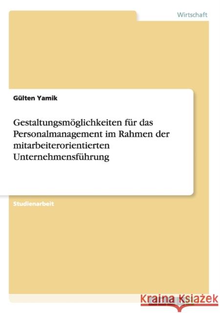 Gestaltungsmöglichkeiten für das Personalmanagement im Rahmen der mitarbeiterorientierten Unternehmensführung G. Lten Yamik 9783640283859 Grin Verlag