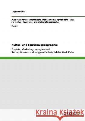 Kultur- und Tourismusgeographie: Empirie, Marketingstrategien und Konzeptionsentwicklung am Fallbeispiel der Stadt Calw Götz, Dagmar 9783640284238 Grin Verlag