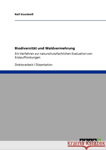 Biodiversität und Waldvermehrung: Ein Verfahren zur naturschutzfachlichen Evaluation von Erstaufforstungen Eisenbeiß, Ralf 9783640284269 Grin Verlag