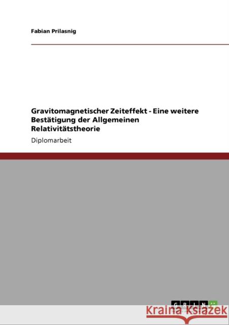Gravitomagnetischer Zeiteffekt - Eine weitere Bestätigung der Allgemeinen Relativitätstheorie Prilasnig, Fabian 9783640284665 Grin Verlag