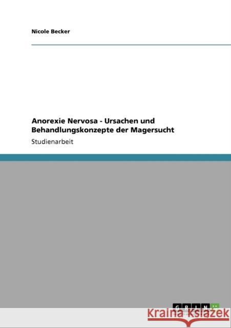 Anorexie Nervosa - Ursachen und Behandlungskonzepte der Magersucht Becker, Nicole   9783640284924