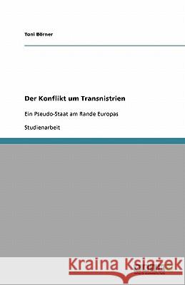 Der Konflikt um Transnistrien : Ein Pseudo-Staat am Rande Europas Toni B 9783640285846 Grin Verlag