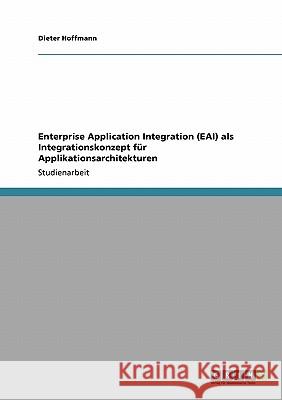 Enterprise Application Integration (EAI) als Integrationskonzept für Applikationsarchitekturen Dieter Hoffmann 9783640285938 Grin Verlag