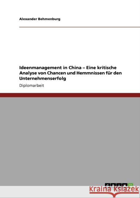 Ideenmanagement in China - Eine kritische Analyse von Chancen und Hemmnissen für den Unternehmenserfolg Behmenburg, Alexander 9783640286065 GRIN Verlag
