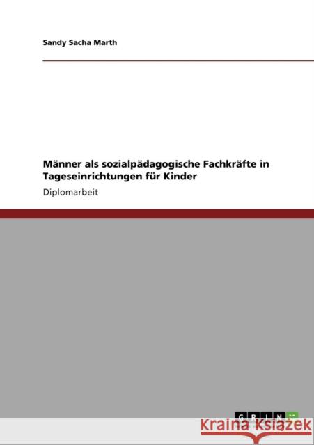Männer als sozialpädagogische Fachkräfte in Tageseinrichtungen für Kinder Marth, Sandy Sacha 9783640286164 Grin Verlag