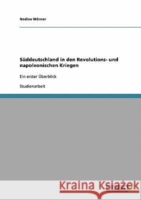 Süddeutschland in den Revolutions- und napoleonischen Kriegen: Ein erster Überblick Wörner, Nadine 9783640286515 Grin Verlag