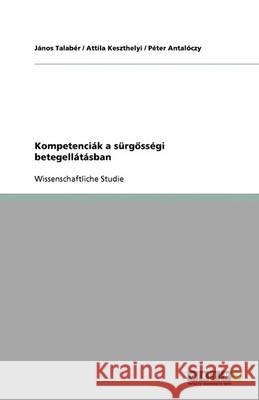 Kompetenciák a sürgosségi betegellátásban J. Nos Tala Attila Keszthelyi P. Ter Anta 9783640289592 Grin Verlag