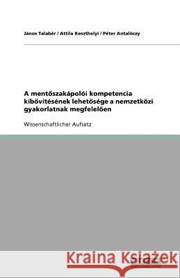 A mentöszakápolói kompetencia kibövítésének lehetösége a nemzetközi gyakorlatnak megfelelöen J. Nos Tala Attila Keszthelyi P. Ter Anta 9783640289608 Grin Verlag