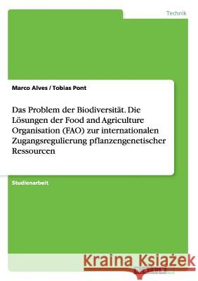 Das Problem der Biodiversität. Die Lösungen der Food and Agriculture Organisation (FAO) zur internationalen Zugangsregulierung pflanzengenetischer Res Alves, Marco 9783640290130