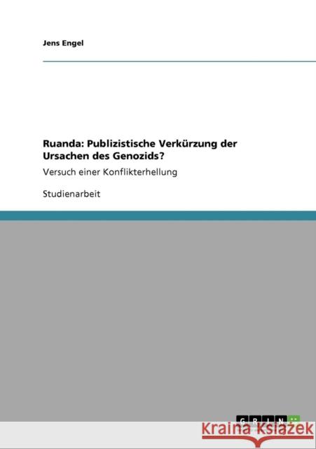 Ruanda: Publizistische Verkürzung der Ursachen des Genozids?: Versuch einer Konflikterhellung Engel, Jens 9783640291243