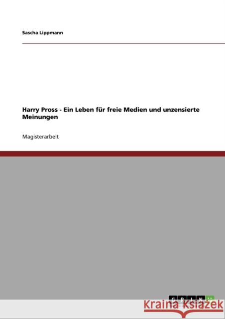 Harry Pross - Ein Leben für freie Medien und unzensierte Meinungen Lippmann, Sascha 9783640292110 Bod