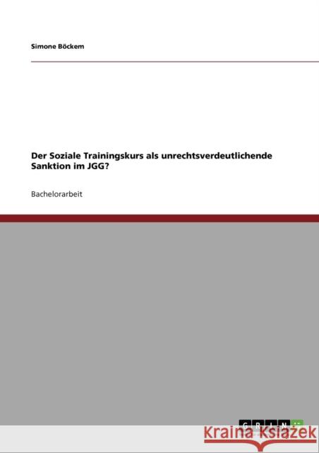 Der Soziale Trainingskurs als unrechtsverdeutlichende Sanktion im JGG? Simone B 9783640293155 Grin Verlag