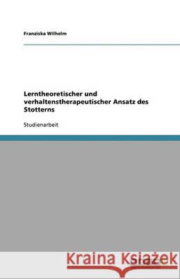 Lerntheoretischer und verhaltenstherapeutischer Ansatz des Stotterns Franziska Wilhelm 9783640293858 Grin Verlag