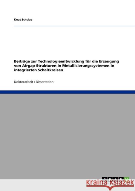 Beiträge zur Technologieentwicklung für die Erzeugung von Airgap-Strukturen in Metallisierungssystemen in integrierten Schaltkreisen Schulze, Knut 9783640294527 Grin Verlag