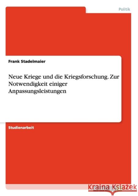 Neue Kriege und die Kriegsforschung. Zur Notwendigkeit einiger Anpassungsleistungen Frank Stadelmaier 9783640300884 Grin Verlag