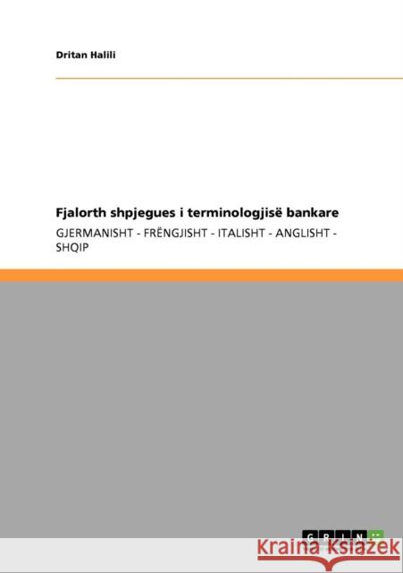 Fjalorth shpjegues i terminologjisë bankare: Gjermanisht - Frëngjisht - Italisht - Anglisht - Shqip Halili, Dritan 9783640301331 Grin Verlag