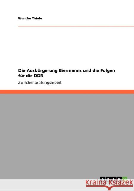 Die Ausbürgerung Biermanns und die Folgen für die DDR Thiele, Wencke 9783640301997