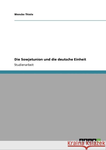 Die Sowjetunion und die deutsche Einheit Wencke Thiele 9783640302055