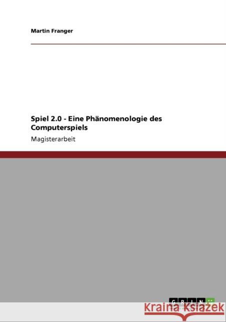 Spiel 2.0 - Eine Phänomenologie des Computerspiels Franger, Martin 9783640302369 Grin Verlag