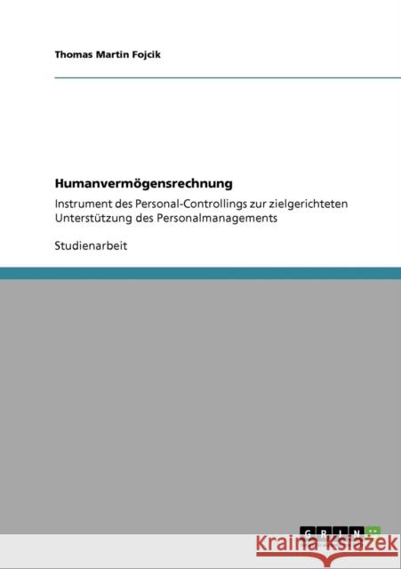 Humanvermögensrechnung: Instrument des Personal-Controllings zur zielgerichteten Unterstützung des Personalmanagements Fojcik, Thomas Martin 9783640302703