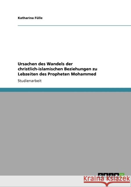 Ursachen des Wandels der christlich-islamischen Beziehungen zu Lebzeiten des Propheten Mohammed Katharina F 9783640302956