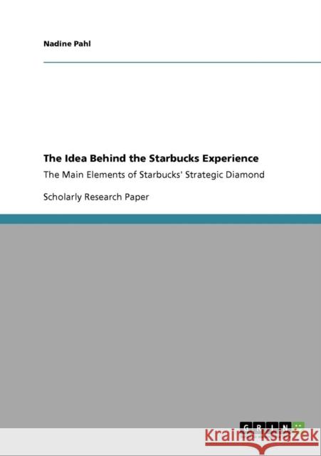 The Idea Behind the Starbucks Experience: The Main Elements of Starbucks' Strategic Diamond Pahl, Nadine 9783640302994 Grin Verlag