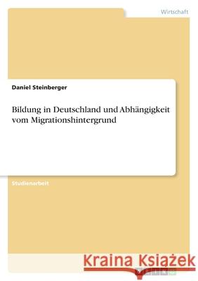 Bildung in Deutschland und Abhängigkeit vom Migrationshintergrund Daniel Steinberger 9783640303069 Grin Verlag