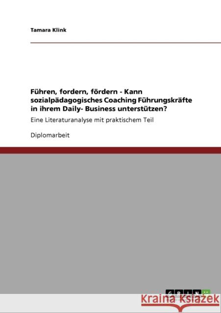 Führen, fordern, fördern - Kann sozialpädagogisches Coaching Führungskräfte in ihrem Daily- Business unterstützen?: Eine Literaturanalyse mit praktisc Klink, Tamara 9783640303250