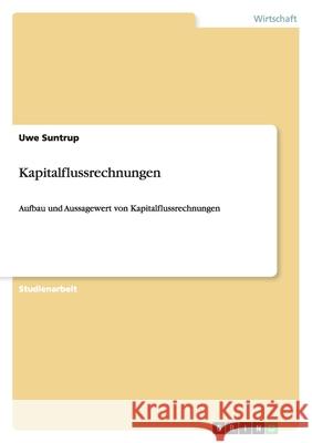 Kapitalflussrechnungen : Aufbau und Aussagewert von Kapitalflussrechnungen Uwe Suntrup 9783640303281 Grin Verlag