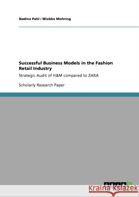 Successful Business Models in the Fashion Retail Industry. Strategic Audit of H&M compared to ZARA Nadine Pahl Wiebke Mohring 9783640303304 Grin Verlag