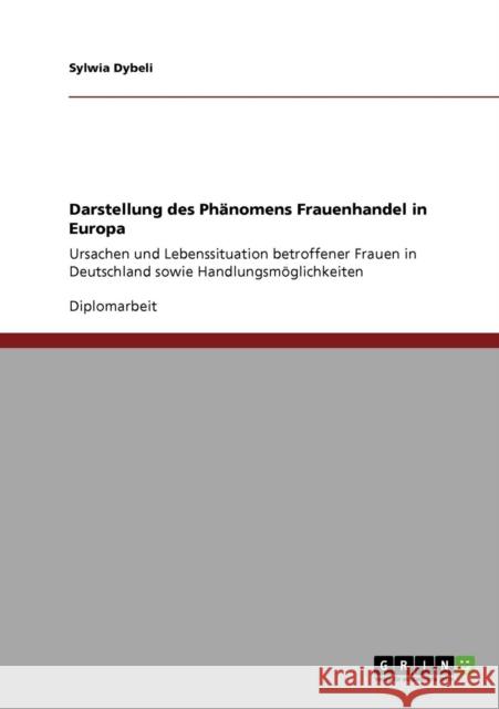 Frauenhandel in Europa. Zu Ursachen und Lebenssituation betroffener Frauen in Deutschland: Analyse und Handlungsmöglichkeiten Dybeli, Sylwia 9783640303533 Grin Verlag