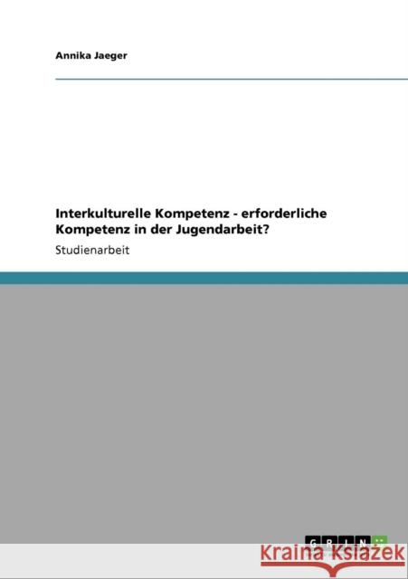 Interkulturelle Kompetenz - erforderliche Kompetenz in der Jugendarbeit? Annika Jaeger 9783640303625