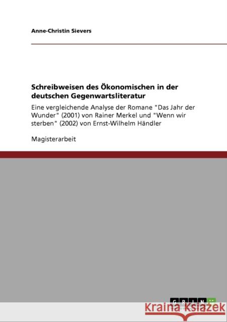 Schreibweisen des Ökonomischen in der deutschen Gegenwartsliteratur: Eine vergleichende Analyse der Romane Das Jahr der Wunder (2001) von Rainer Merke Sievers, Anne-Christin 9783640303663