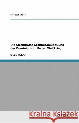 Die Streitkrafte Grossbritanniens Und Der Dominions Im Ersten Weltkrieg Florian Semler 9783640303885