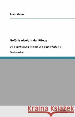 Gefuhlsarbeit in der Pflege : Die Beeinflussung fremder und eigener Gefuhle Daniel Werner 9783640305032 Grin Verlag