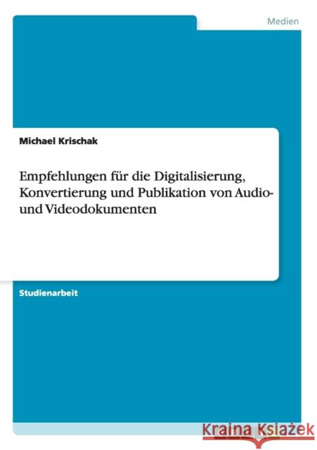 Empfehlungen für die Digitalisierung, Konvertierung und Publikation von Audio- und Videodokumenten Michael Krischak 9783640305230 Grin Verlag