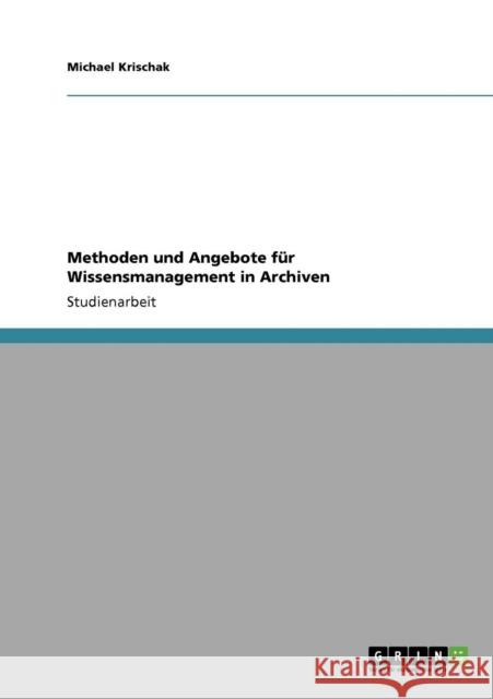 Methoden und Angebote für Wissensmanagement in Archiven Krischak, Michael 9783640305247 Grin Verlag