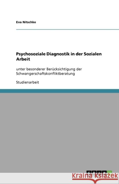 Psychosoziale Diagnostik in der Sozialen Arbeit: unter besonderer Berücksichtigung der Schwangerschaftskonfliktberatung Nitschke, Eva 9783640305667 Grin Verlag