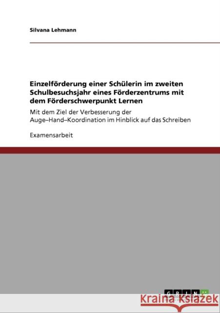 Einzelförderung einer Schülerin im zweiten Schulbesuchsjahr eines Förderzentrums mit dem Förderschwerpunkt Lernen: Mit dem Ziel der Verbesserung der A Lehmann, Silvana 9783640306022 Grin Verlag